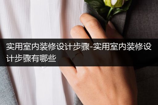 实用室内装修设计步骤-实用室内装修设计步骤有哪些