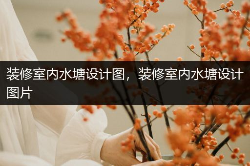 装修室内水塘设计图，装修室内水塘设计图片
