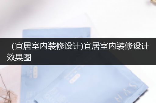 （宜居室内装修设计)宜居室内装修设计效果图