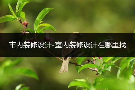 市内装修设计-室内装修设计在哪里找