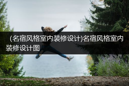 （名宿风格室内装修设计)名宿风格室内装修设计图