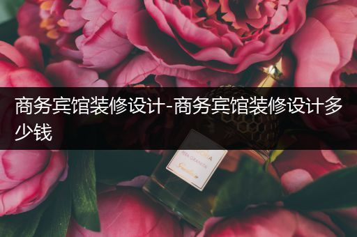 商务宾馆装修设计-商务宾馆装修设计多少钱