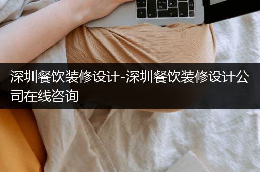 深圳餐饮装修设计-深圳餐饮装修设计公司在线咨询