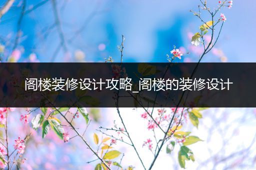 阁楼装修设计攻略_阁楼的装修设计