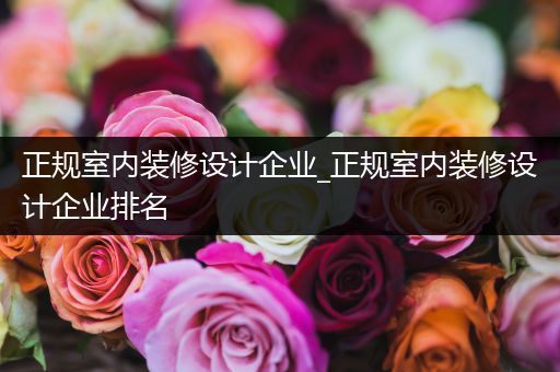 正规室内装修设计企业_正规室内装修设计企业排名