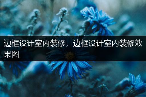 边框设计室内装修，边框设计室内装修效果图