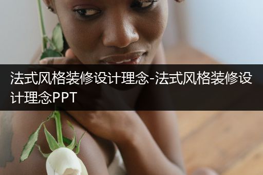 法式风格装修设计理念-法式风格装修设计理念PPT