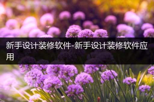 新手设计装修软件-新手设计装修软件应用