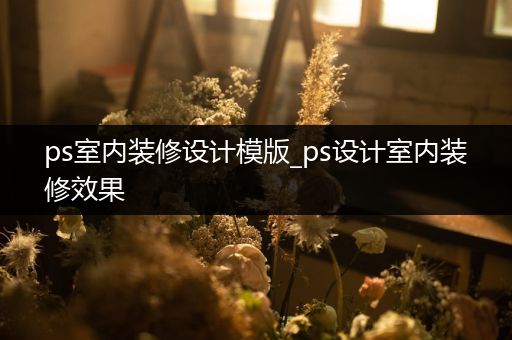 ps室内装修设计模版_ps设计室内装修效果