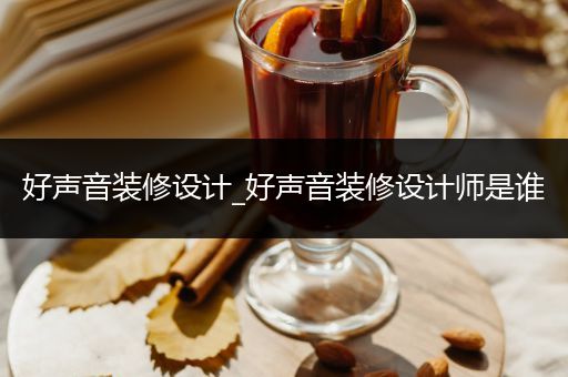 好声音装修设计_好声音装修设计师是谁