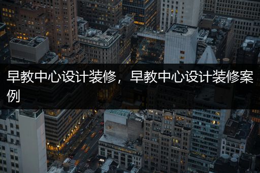 早教中心设计装修，早教中心设计装修案例