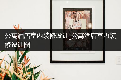 公寓酒店室内装修设计_公寓酒店室内装修设计图