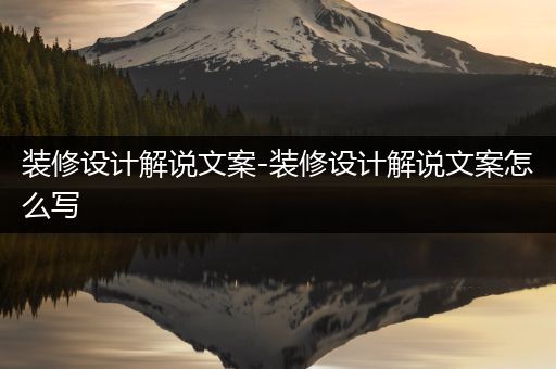 装修设计解说文案-装修设计解说文案怎么写