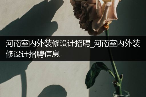 河南室内外装修设计招聘_河南室内外装修设计招聘信息
