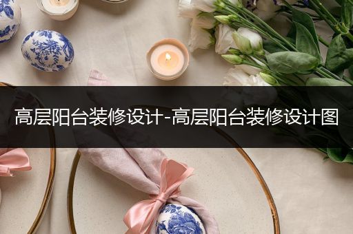 高层阳台装修设计-高层阳台装修设计图