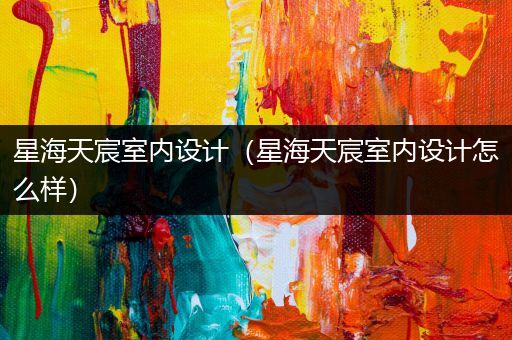 星海天宸室内设计（星海天宸室内设计怎么样）