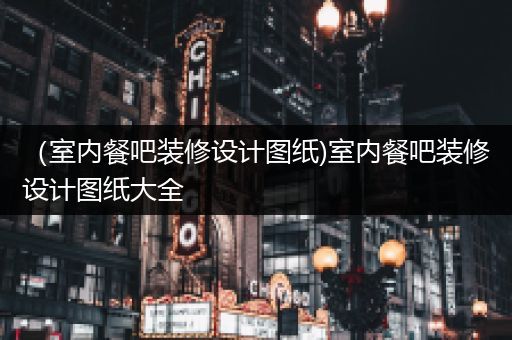 （室内餐吧装修设计图纸)室内餐吧装修设计图纸大全